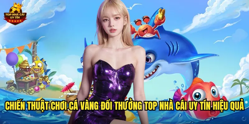 Chiến thuật chơi Cá Vàng Đổi Thưởng top nhà cái uy tín hiệu quả
