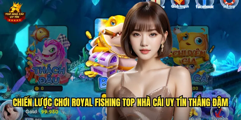 Chiến lược chơi Royal Fishing top nhà cái uy tín thắng đậm