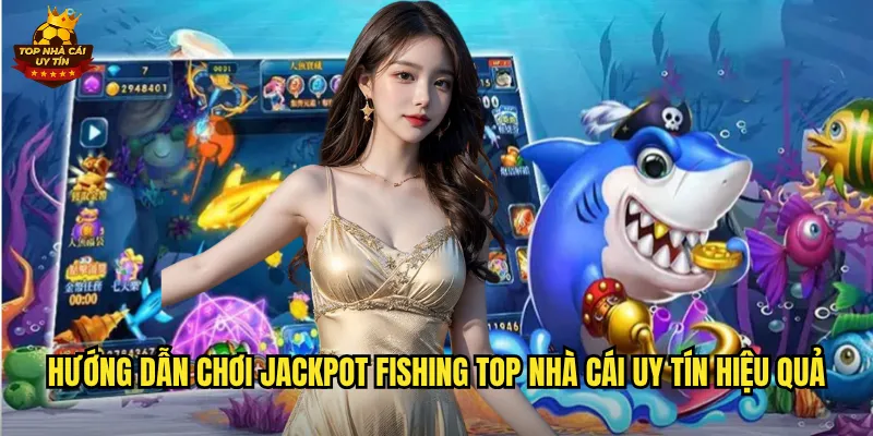 Hướng dẫn chơi Jackpot Fishing top nhà cái uy tín hiệu quả