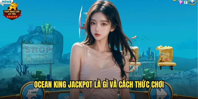 Ocean King Jackpot là gì và cách thức chơi