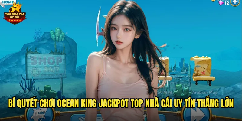 Bí quyết chơi Ocean King Jackpot top nhà cái uy tín thắng lớn